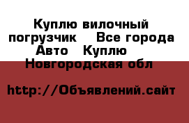 Куплю вилочный погрузчик! - Все города Авто » Куплю   . Новгородская обл.